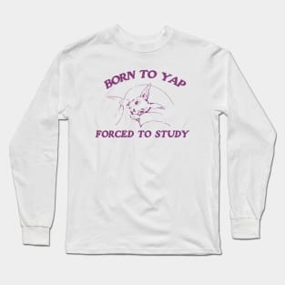 Born to yap forced to study Unisex Long Sleeve T-Shirt